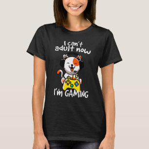 T-shirt i can't adult now i'm gaming