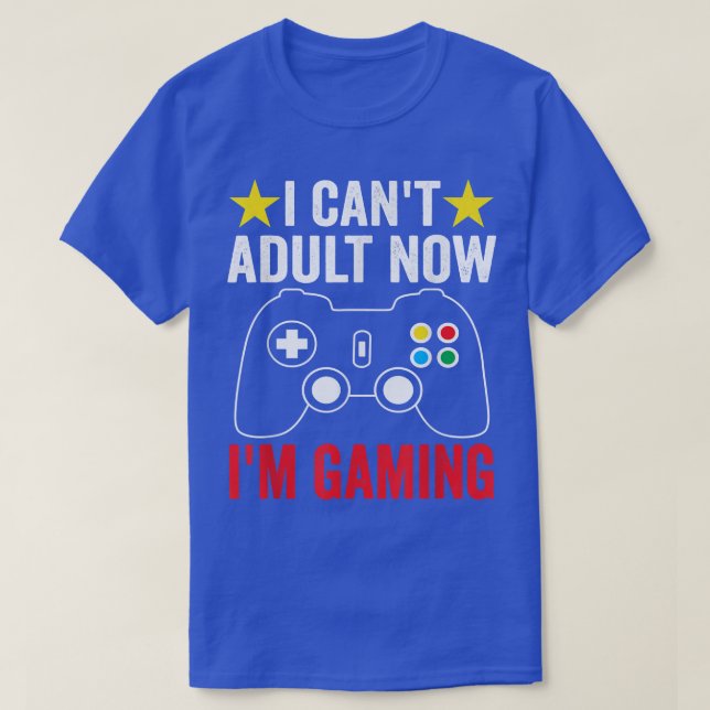 T-shirt I Can't Adult Now I'm Gaming Online Jeux Vidéo Fu (Design devant)