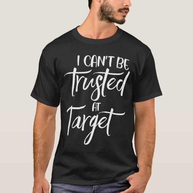 T-shirt I Can't Be Trusted At Target Funny Quote  (Devant)