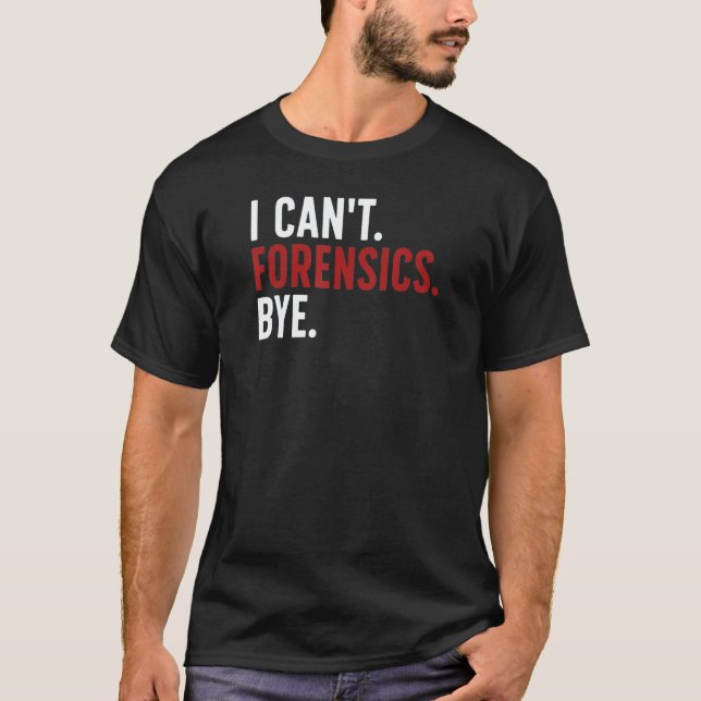 T-shirt I Can't Forensics Bye Forensic Scientist Forensic  (Devant)
