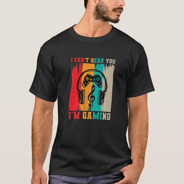 T-shirt I Can't Hear You I'm Gaming  Video Game Gamer  Pre (Devant)
