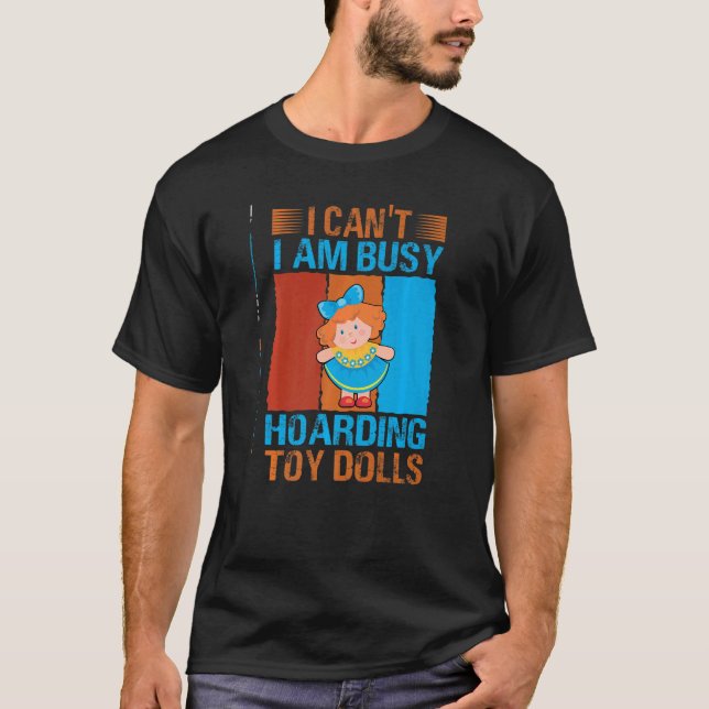 T-shirt I Can't I Am Busy Hoarding Toy Dolls   Collector (Devant)