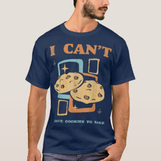 T-shirt I Can't I Have Cookies To Bake For Baker Or Baking