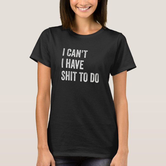 T-shirt I Can't I have Crap to Do (Devant)