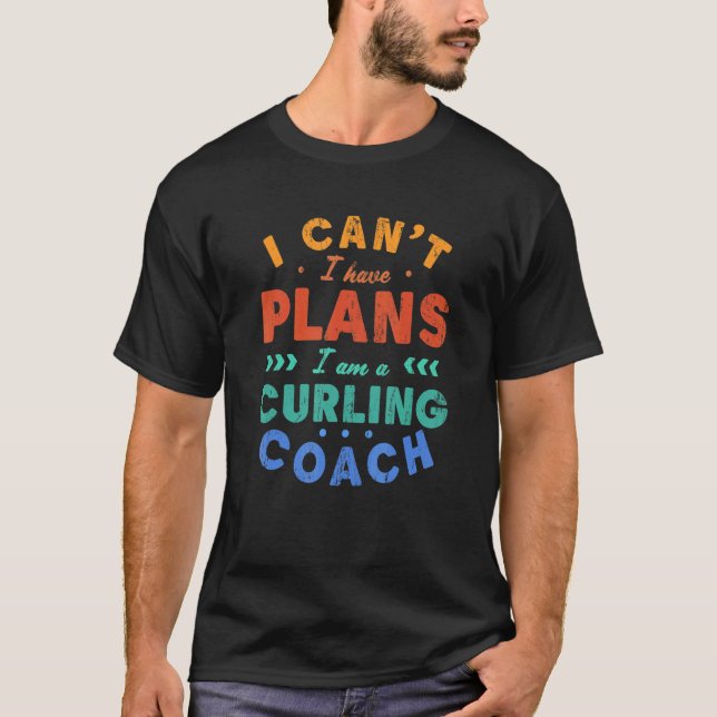 T-shirt I Can't I Have Plans Curling Coach  Curling Player (Devant)