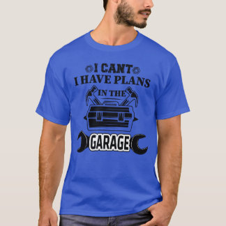 T-shirt I Cant I Have Plans Inhe Garage Fathers Day Car fu