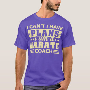 T-shirt I Can't I Have Plans Karate Coach Funny Sensei Hum