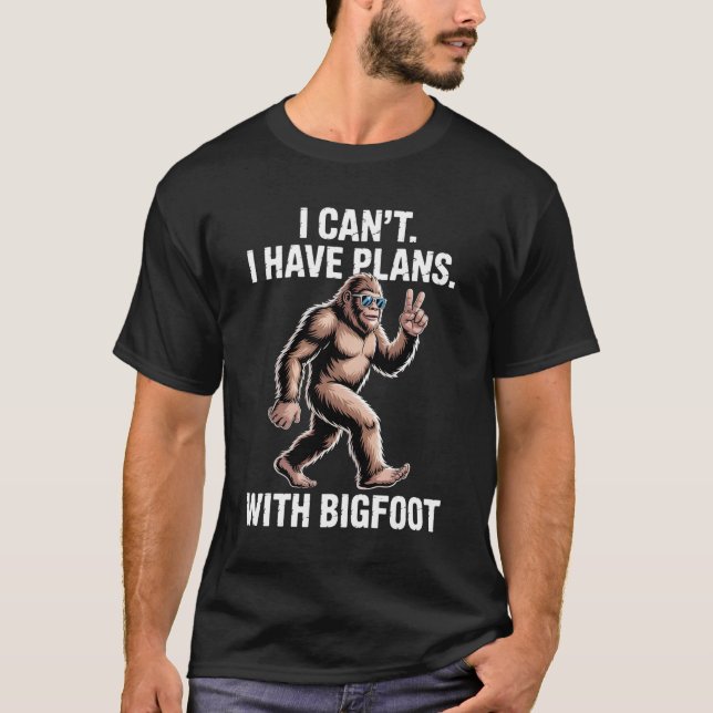 T-shirt I Can't I Have Plans With Bigfoot Funny Sasquatch  (Devant)