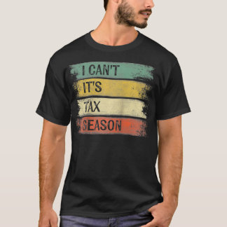 T-shirt I Can't It's Tax Season Funny Accountant Gifts Acc