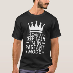 T-shirt I Cant Keep Calm Im In Pageant Mode Beauty Pageant