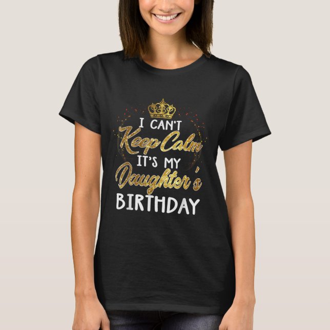 T-shirt I Cant Keep Calm Its My Daughters Birthday Gift  (Devant)