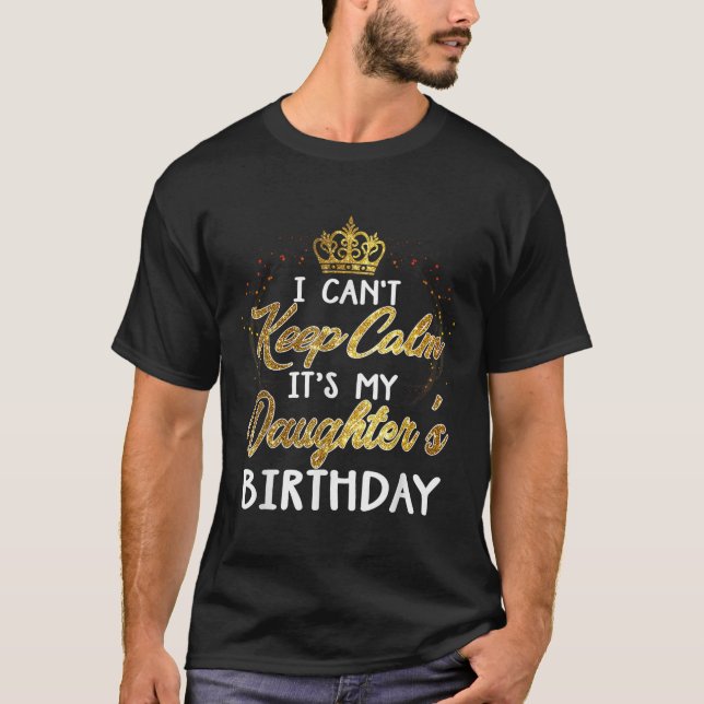 T-shirt I Cant Keep Calm Its My Daughters Birthday Gift  (Devant)