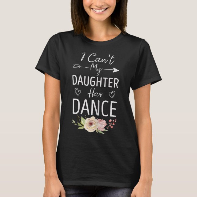 T-shirt I Can't My Daughter Has Dance - Cute Dancing Mom F (Devant)