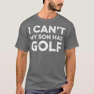 T-shirt I Cant My Son Has Golf Golf Gift Golf