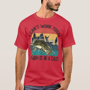 T-shirt I Cant Work Today, My Arm Is In A Cast, Fishing 16