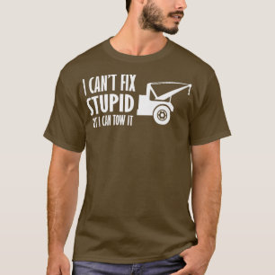 T-shirt I Cant't Fix Stupid But I Can Tow It - Tow Truck D