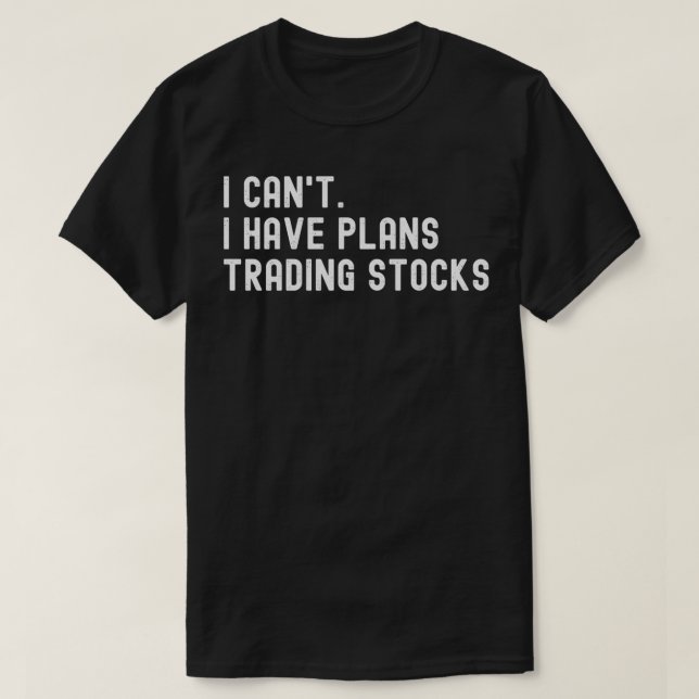 T-shirt I Canx27t J'ai des plans Trading Stocks (Design devant)