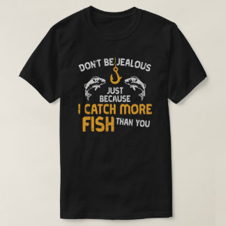 T-SHIRT I CATCH MORE FISH