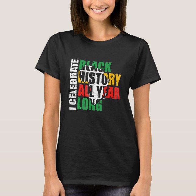 T-shirt I Celebrate Black History All Year Long Black Hist (Devant)