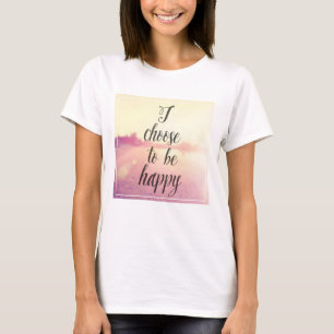 T-shirt I Choose To Be Happy