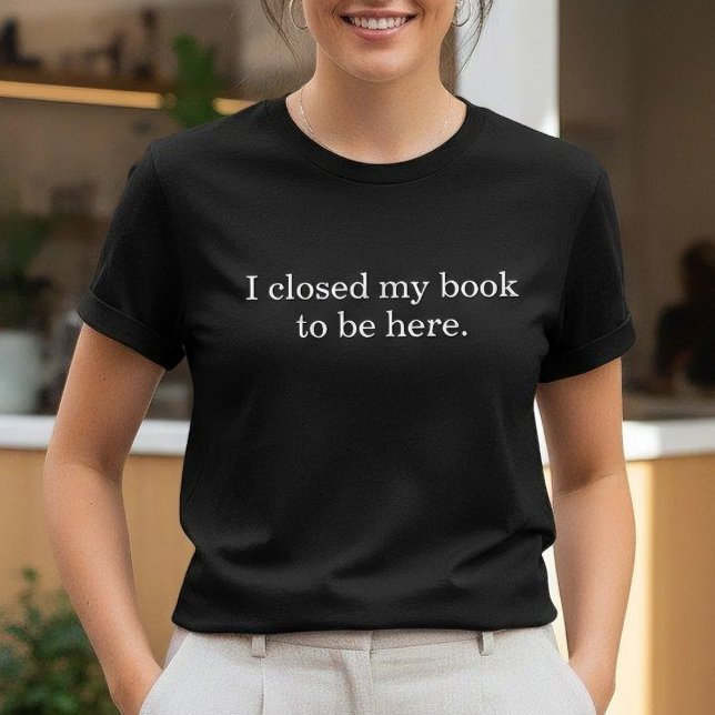 T-shirt I Closed My Book To Be Here Funny Introvert Humor (Créateur téléchargé)