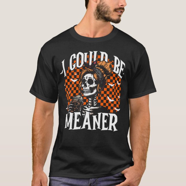 T-shirt I Could Be Meaner Funny Skeleton (Devant)