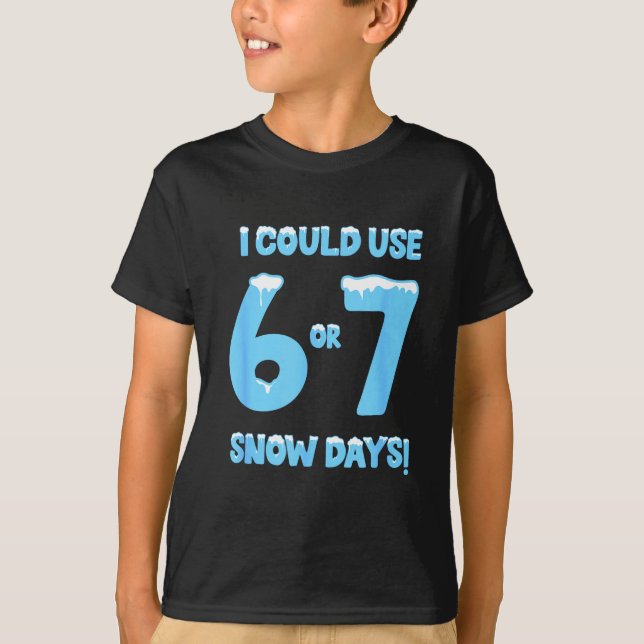 T-shirt I Could Use 6 7 Snow Days Funny Snowy Day Teacher  (Devant)