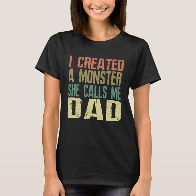 T-shirt I Created A Monster She Calls Me Dad  Father s Day (Devant)