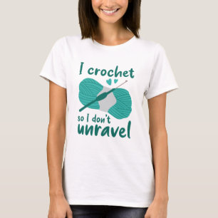 T-shirt I Crochet So I Don't Unravel