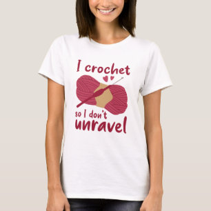 T-shirt I Crochet So I Don't Unravel