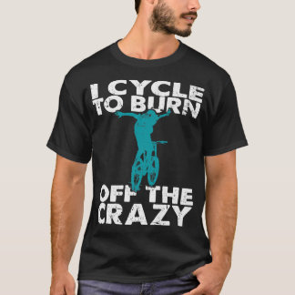 T-shirt I Cycle To Burn Off The Crazy Funny Biker Cycle  