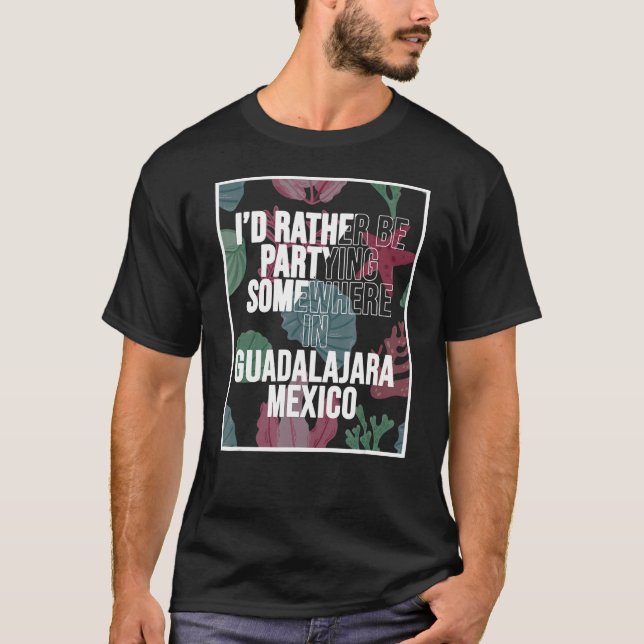 T-shirt I d Rather Be Partying Somewhere In Guadalajara (Devant)