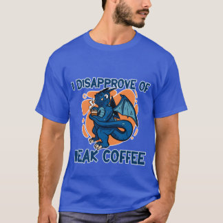 T-shirt I Disapprove Of Weak Coffee girl