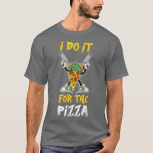 T-shirt I Do It For The Pizza 604 979