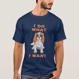 T-shirt I Do What I Want Cavalier King Charles Spaniel fri