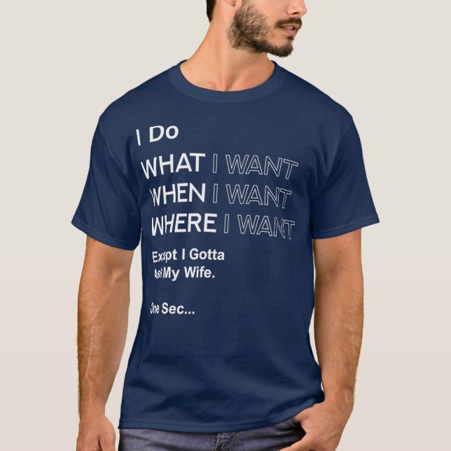 T-shirt I Do What When Where I Want Except I Gotta Ask (Devant)