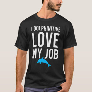 T-shirt I Dolphinitive Love My Job Biologiste marin Pun J