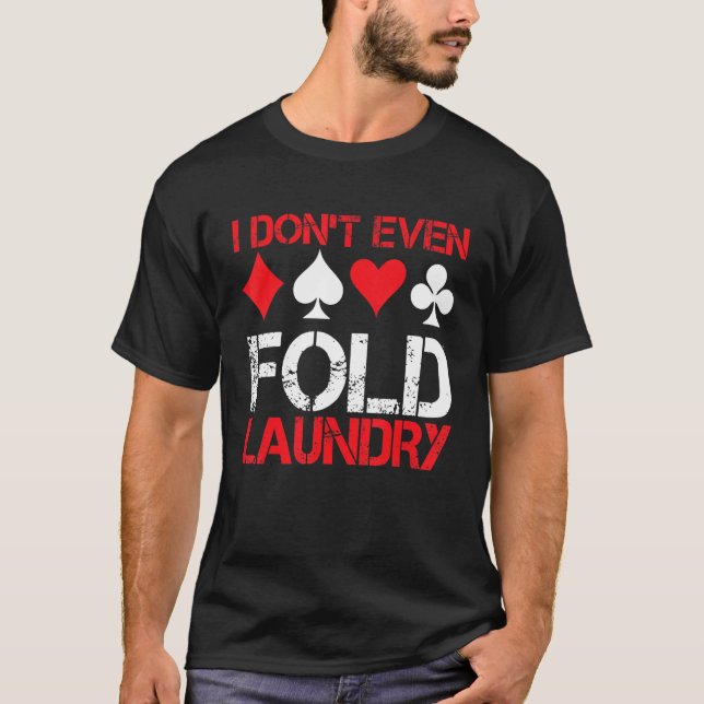 T-shirt I Don`t Even Fold Laundry I Gambling I Poker (Devant)