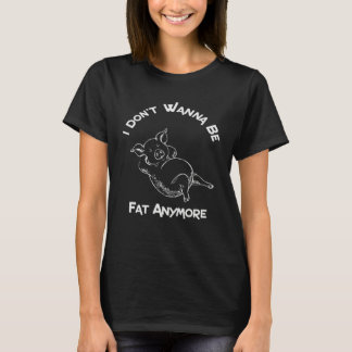 T-shirt I don want to be fat anymore Pig Workout