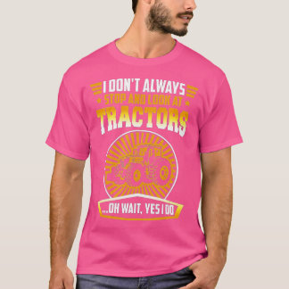 T-shirt I don'always stop and look at tracteurs oh wait y