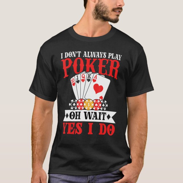 T-shirt I Don't Always Play Poker Oh Wait Yes I Do (Devant)