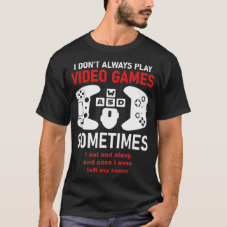 T-shirt I Dont Always Play Video Games Funny Humor Joke