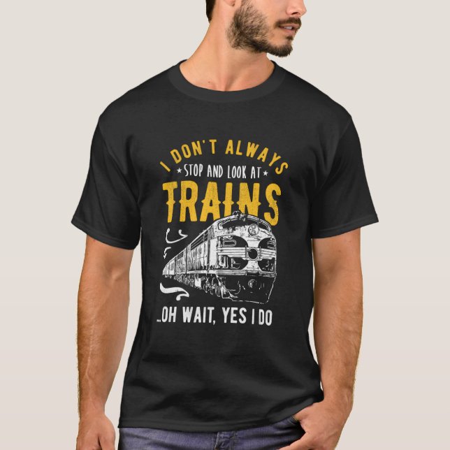 T-shirt I Don'T Always Stop Look At Trains Model Train (Devant)