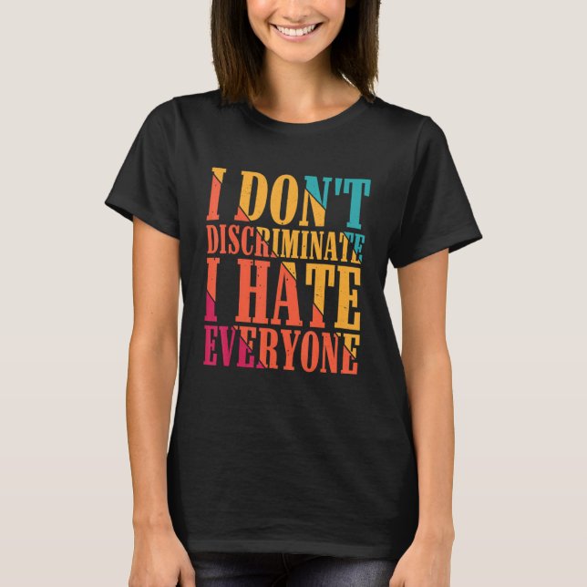 T-shirt I Don't Discriminate I Hate Everyone --- (Devant)