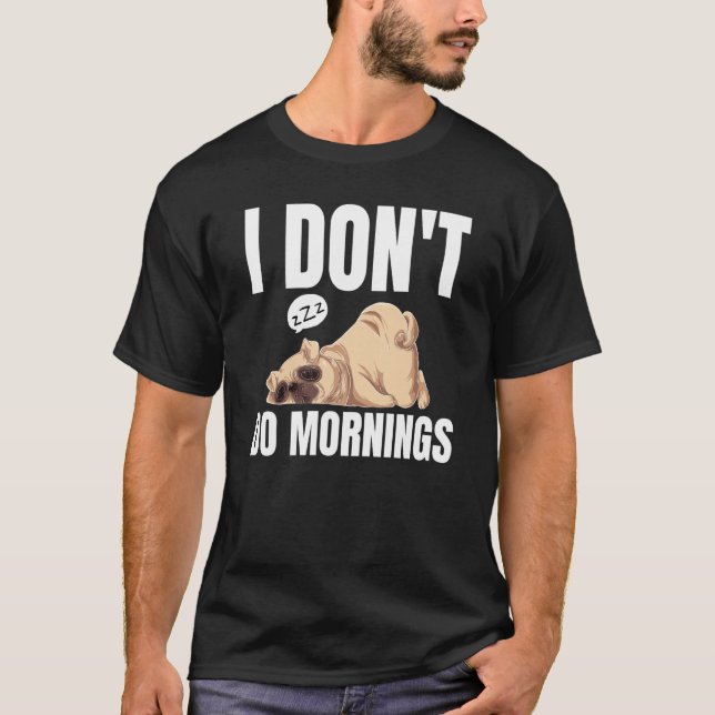 T-shirt I Don't Do Mornings Dog Saying Lazy Sleeping Pug (Devant)