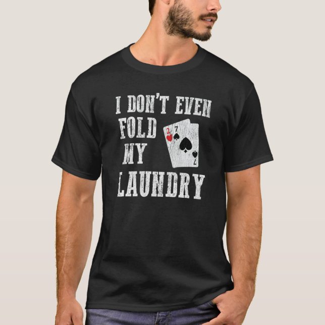 T-shirt I Don't Even Fold My Laundry  Worst Poker Hand (Devant)