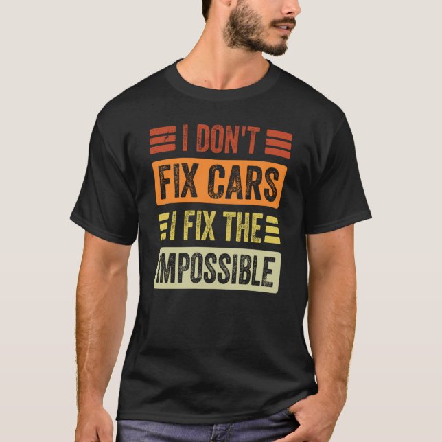 T-shirt I Don't Fix Cars  I Fix The Impossible   Mechanic  (Devant)