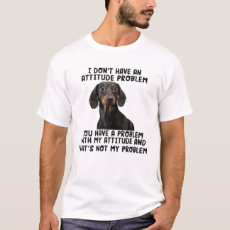 T-shirt I Don't Have An Attitude Problem Dachshund Dog Fun
