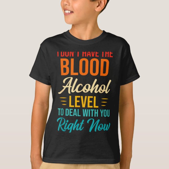 T-shirt I Don't Have The Blood Alcohol Level To With You  (Devant)