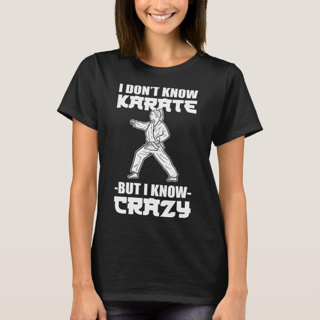 T-shirt I Dont Know Karate But I Know Crazy Karate Fighter (Devant)